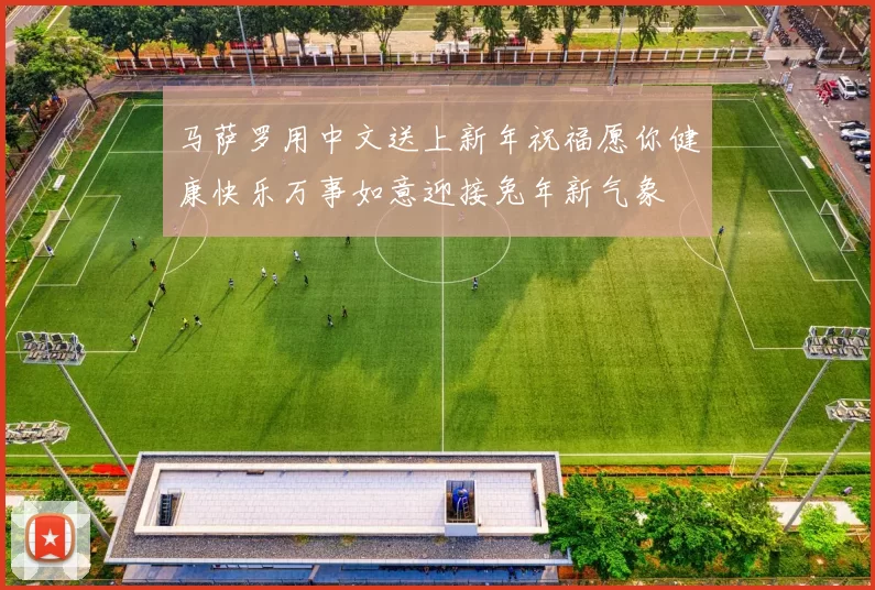 马萨罗用中文送上新年祝福愿你健康快乐万事如意迎接兔年新气象